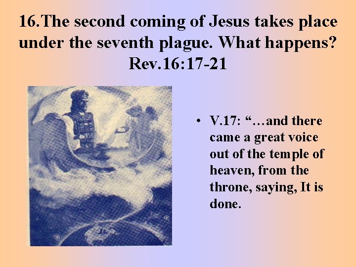 16. The second coming of Jesus takes place under the seventh plague. What happens?
