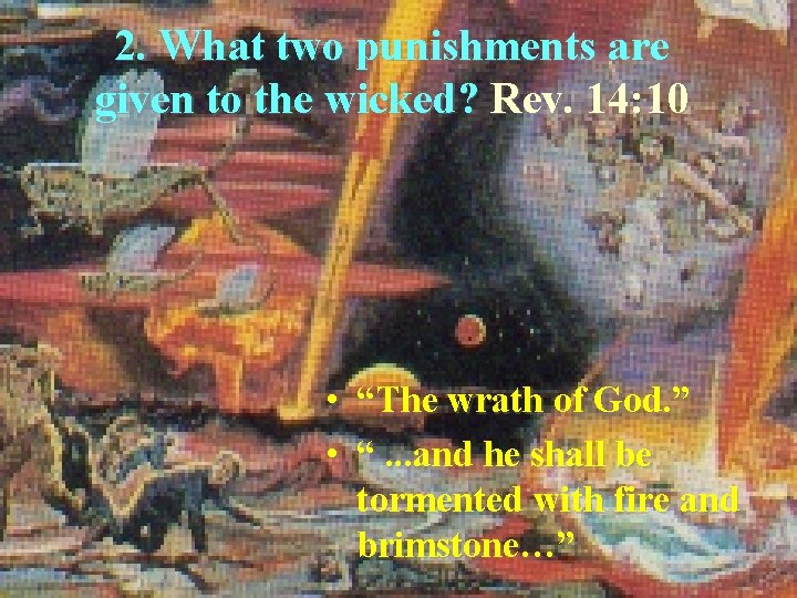 2. What two punishments are given to the wicked? Rev. 14: 10 • “The