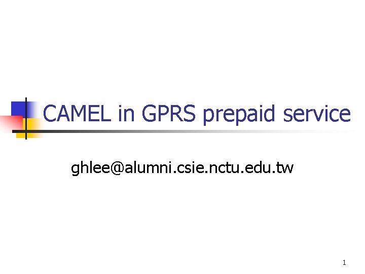 CAMEL in GPRS prepaid service ghlee@alumni. csie. nctu. edu. tw 1 