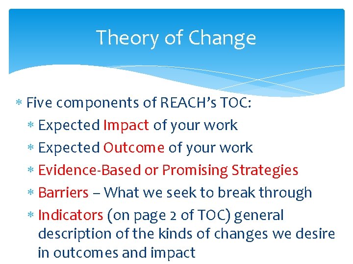 Theory of Change Five components of REACH’s TOC: Expected Impact of your work Expected