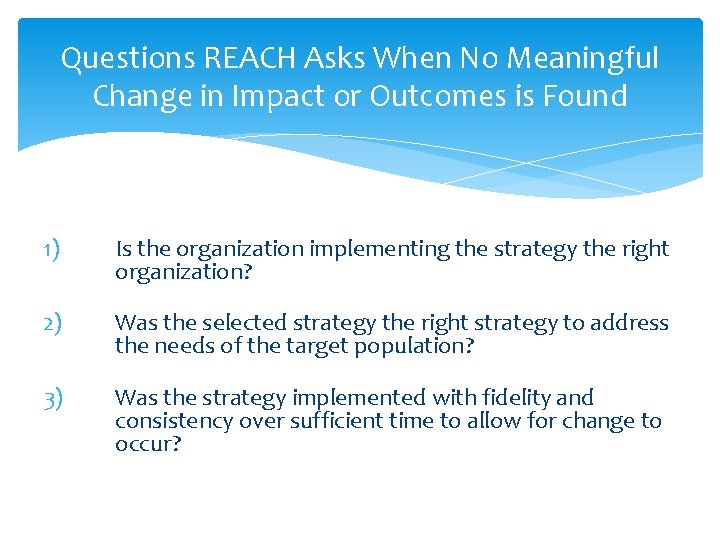 Questions REACH Asks When No Meaningful Change in Impact or Outcomes is Found 1)