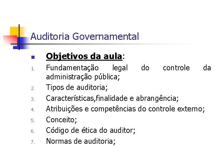 Auditoria Governamental n 1. 2. 3. 4. 5. 6. 7. Objetivos da aula: Fundamentação