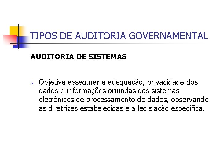 TIPOS DE AUDITORIA GOVERNAMENTAL AUDITORIA DE SISTEMAS Ø Objetiva assegurar a adequação, privacidade dos