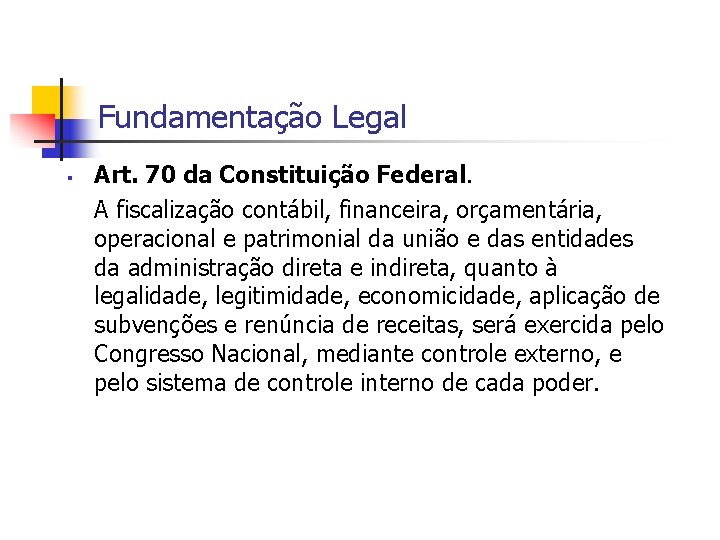 Fundamentação Legal Art. 70 da Constituição Federal. A fiscalização contábil, financeira, orçamentária, operacional e