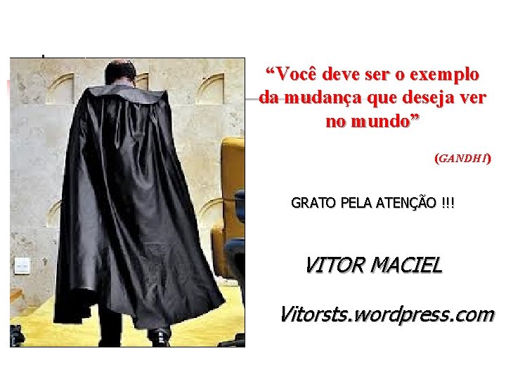 “Você deve ser o exemplo da mudança que deseja ver no mundo” (GANDHI) GRATO