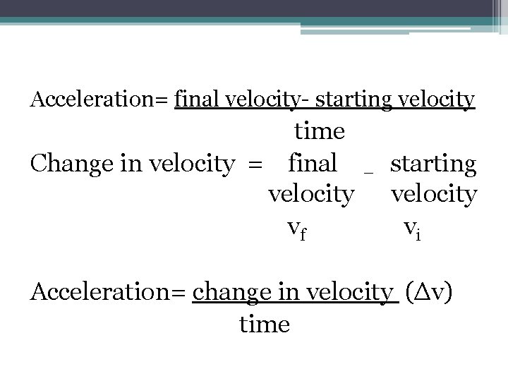 Acceleration= final velocity- starting velocity time Change in velocity = final velocity vf –
