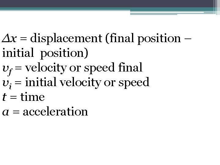 Δx = displacement (final position – initial position) vf = velocity or speed final