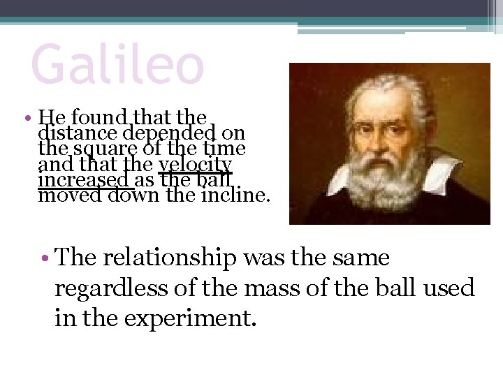 Galileo • He found that the distance depended on the square of the time