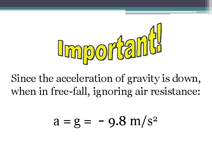 Since the acceleration of gravity is down, when in free-fall, ignoring air resistance: a=g=