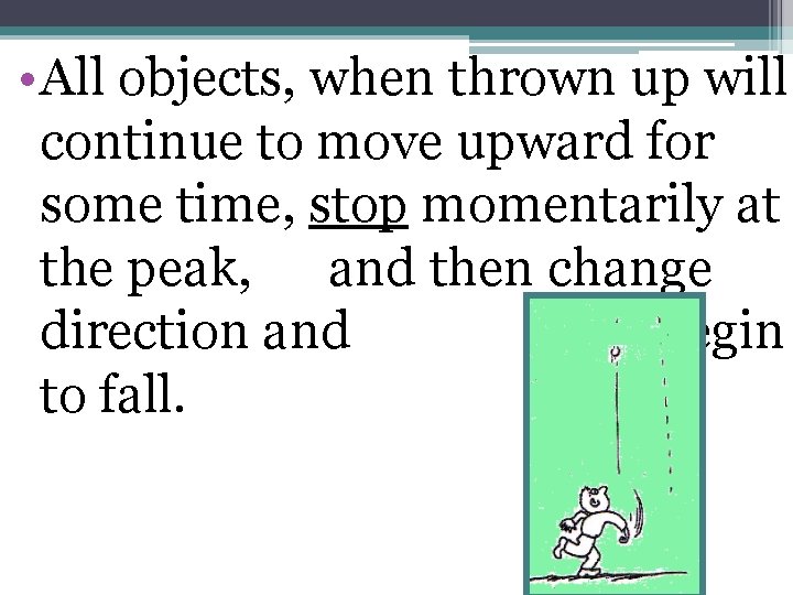  • All objects, when thrown up will continue to move upward for some