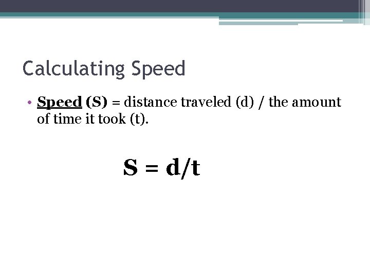 Calculating Speed • Speed (S) = distance traveled (d) / the amount of time