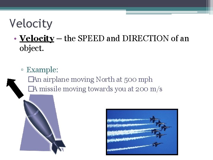 Velocity • Velocity – the SPEED and DIRECTION of an object. ▫ Example: �An