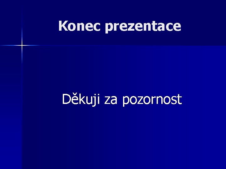 Konec prezentace Děkuji za pozornost 