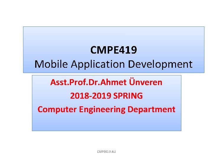 CMPE 419 Mobile Application Development Asst. Prof. Dr. Ahmet Ünveren 2018 -2019 SPRING Computer
