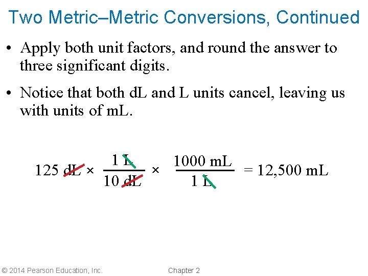 Two Metric–Metric Conversions, Continued • Apply both unit factors, and round the answer to
