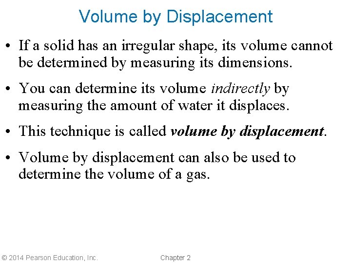 Volume by Displacement • If a solid has an irregular shape, its volume cannot