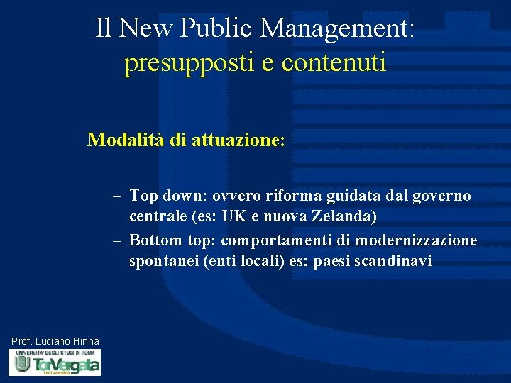 Il New Public Management: presupposti e contenuti Modalità di attuazione: – Top down: ovvero