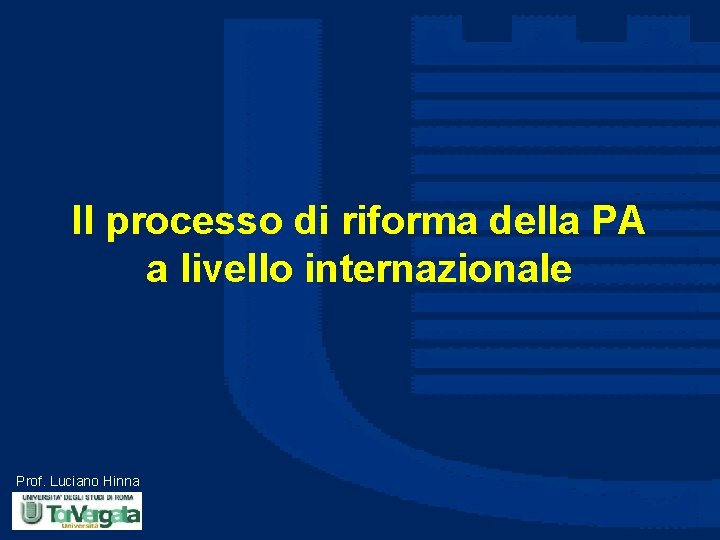 Il processo di riforma della PA a livello internazionale Prof. Luciano Hinna 