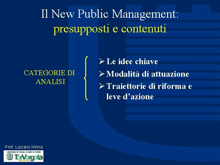 Il New Public Management: presupposti e contenuti CATEGORIE DI ANALISI Prof. Luciano Hinna Le