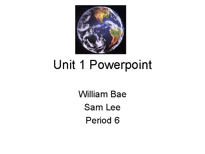 Unit 1 Powerpoint William Bae Sam Lee Period 6 