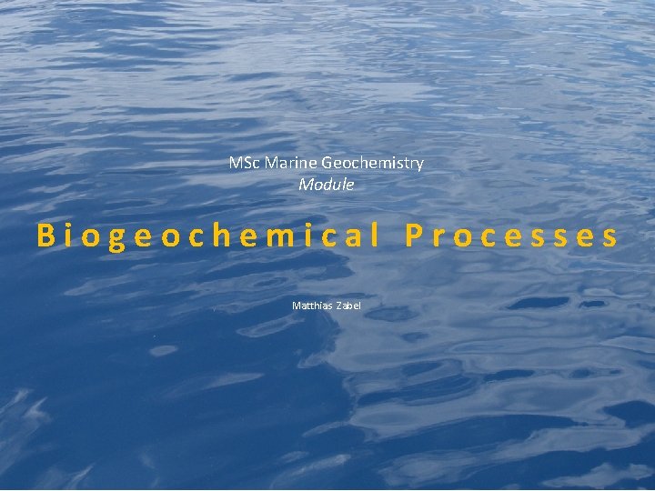 MSc Marine Geochemistry Module Biogeochemical Processes Matthias Zabel 