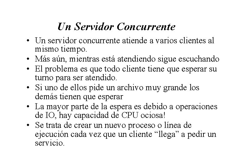 Un Servidor Concurrente • Un servidor concurrente atiende a varios clientes al mismo tiempo.