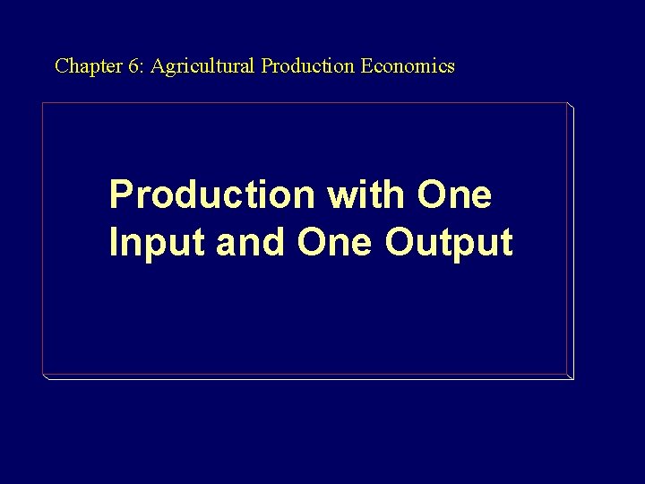 Chapter 6: Agricultural Production Economics Production with One Input and One Output 