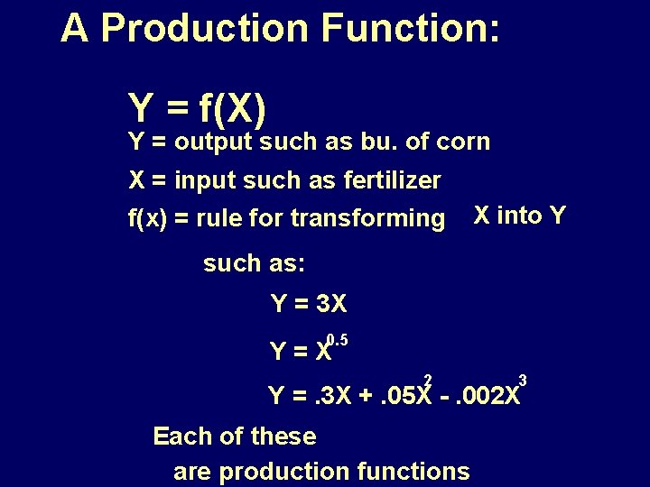 A Production Function: Y = f(X) Y = output such as bu. of corn