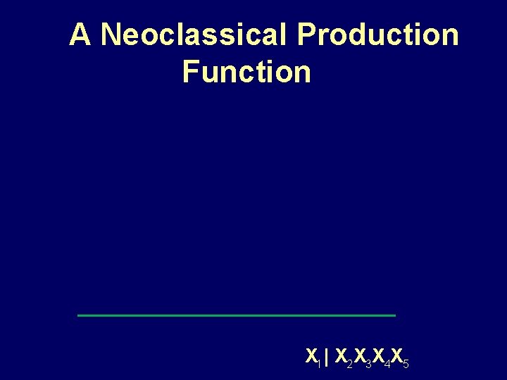 A Neoclassical Production Function X 1 | X 2 X 3 X 4 X