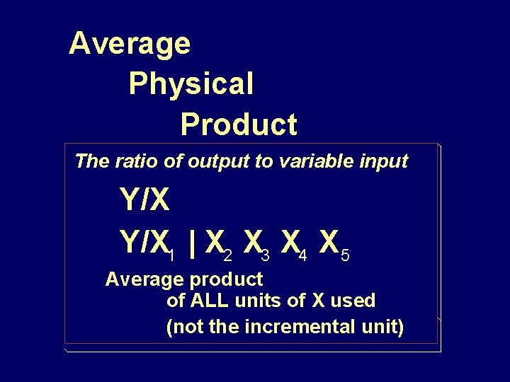 Average Physical Product The ratio of output to variable input Y/X 1 | X