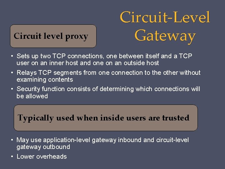 Circuit level proxy Circuit-Level Gateway • Sets up two TCP connections, one between itself