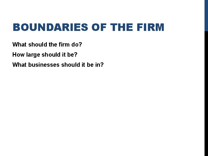 BOUNDARIES OF THE FIRM What should the firm do? How large should it be?