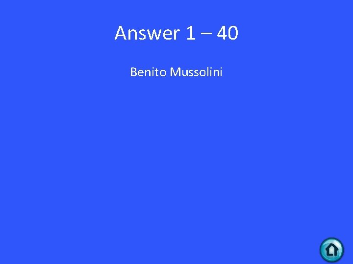 Answer 1 – 40 Benito Mussolini 