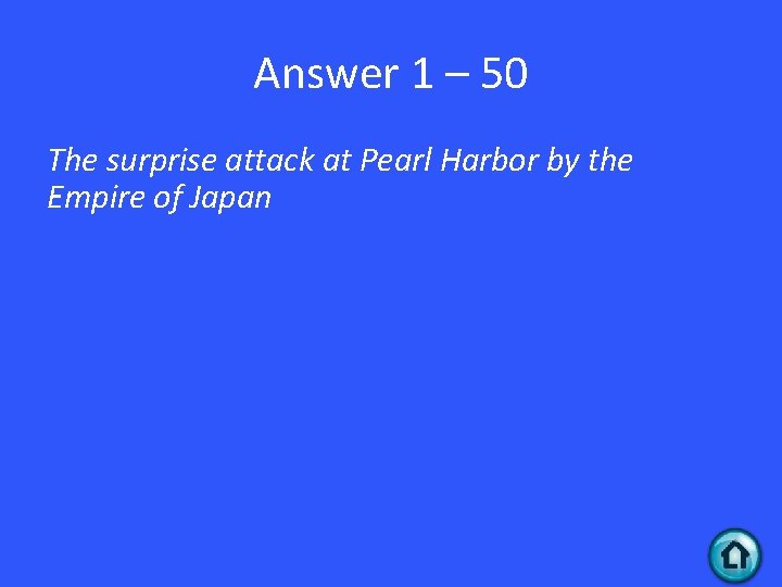 Answer 1 – 50 The surprise attack at Pearl Harbor by the Empire of