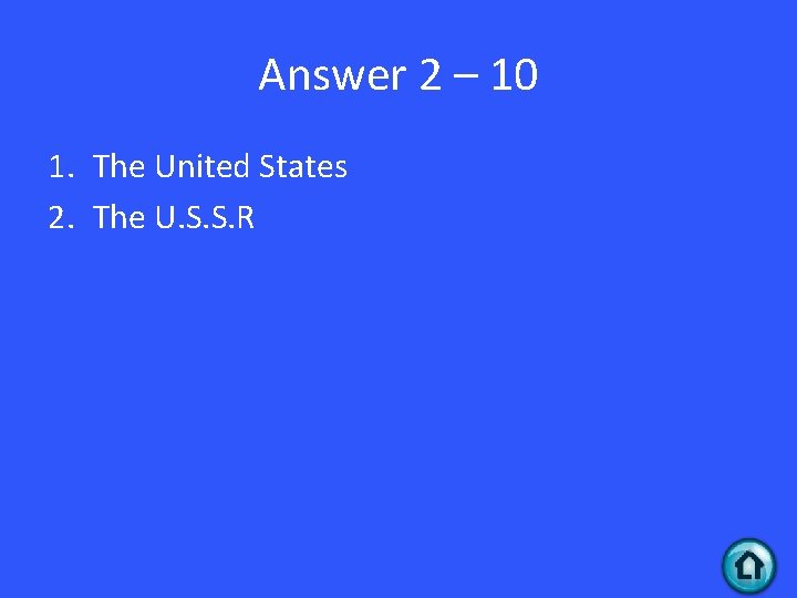 Answer 2 – 10 1. The United States 2. The U. S. S. R