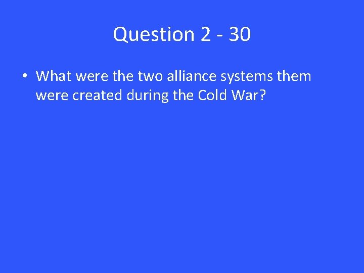 Question 2 - 30 • What were the two alliance systems them were created