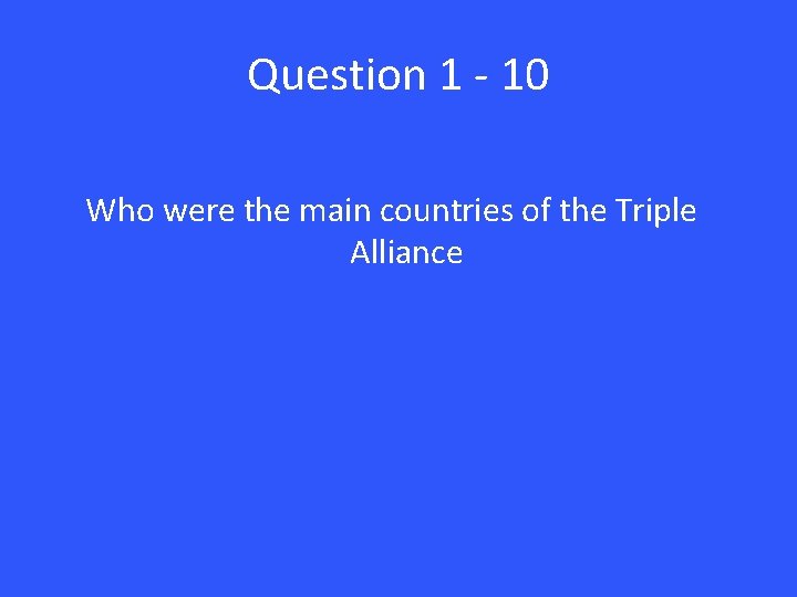 Question 1 - 10 Who were the main countries of the Triple Alliance 