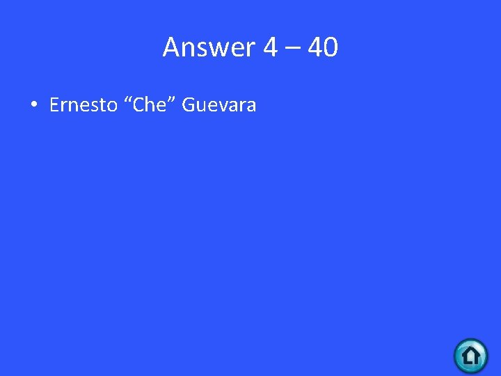 Answer 4 – 40 • Ernesto “Che” Guevara 