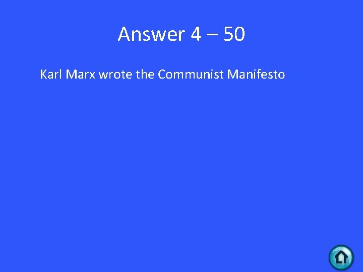 Answer 4 – 50 Karl Marx wrote the Communist Manifesto 