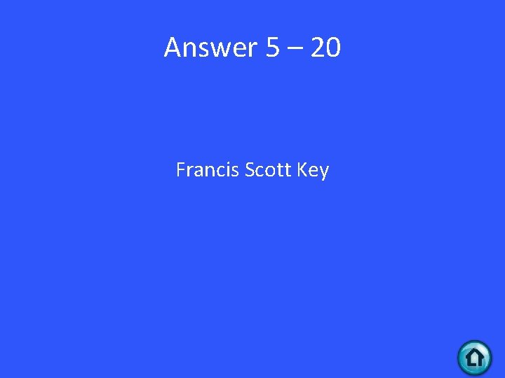 Answer 5 – 20 Francis Scott Key 