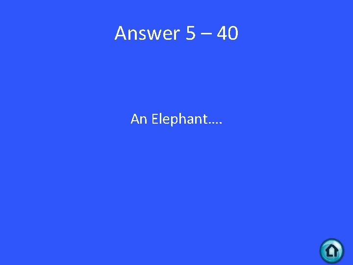 Answer 5 – 40 An Elephant…. 