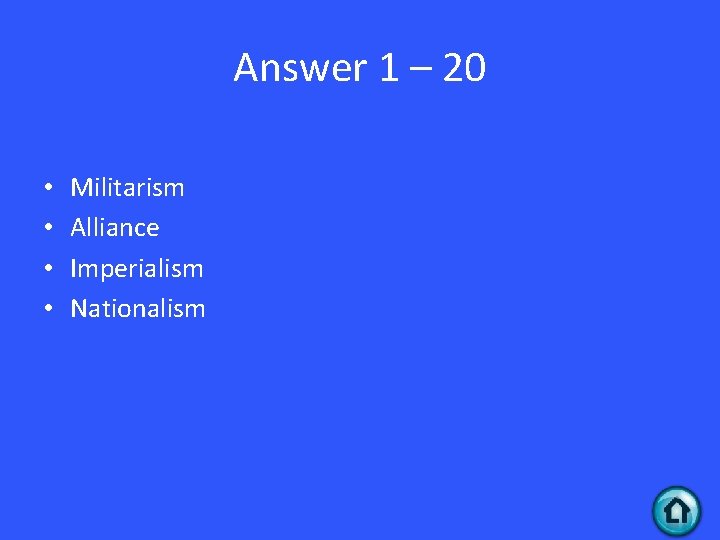 Answer 1 – 20 • • Militarism Alliance Imperialism Nationalism 