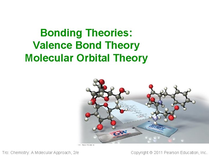 Bonding Theories: Valence Bond Theory Molecular Orbital Theory Tro: Chemistry: A Molecular Approach, 2/e