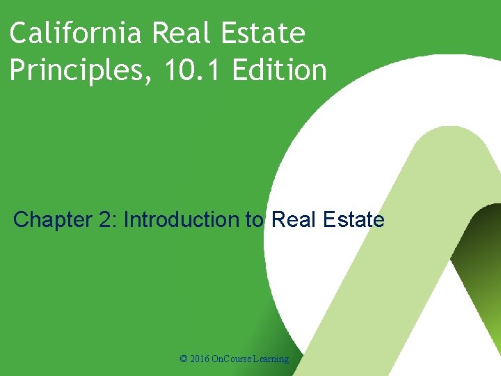 California Real Estate Principles, 10. 1 Edition Chapter 2: Introduction to Real Estate ©