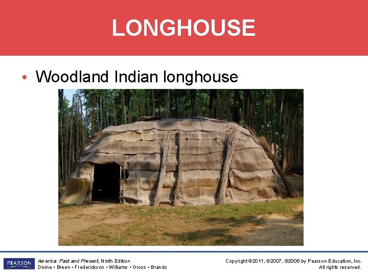 LONGHOUSE • Woodland Indian longhouse America: Past and Present, Ninth Edition Divine • Breen