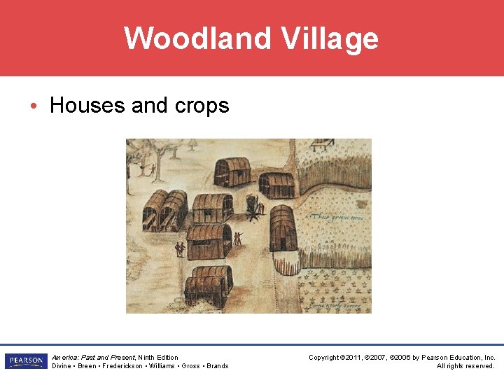 Woodland Village • Houses and crops America: Past and Present, Ninth Edition Divine •