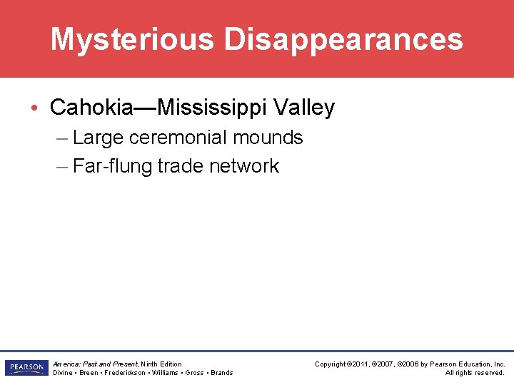 Mysterious Disappearances • Cahokia—Mississippi Valley – Large ceremonial mounds – Far-flung trade network America: