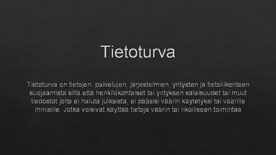 Tietoturva on tietojen, palvelujen, järjestelmien, yritysten ja tietoliikenteen suojaamista siltä että henkilökohtaiset tai yrityksen Tietoturva on tietojen, palvelujen, järjestelmien, yritysten ja tietoliikenteen suojaamista siltä että henkilökohtaiset tai yrityksen