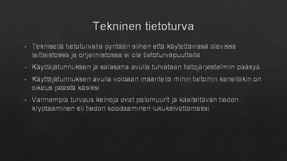 Tekninen tietoturva • Teknisellä tietoturvalla pyritään siihen että käytettävissä olevissa laitteistossa ja ohjelmistossa ei Tekninen tietoturva • Teknisellä tietoturvalla pyritään siihen että käytettävissä olevissa laitteistossa ja ohjelmistossa ei