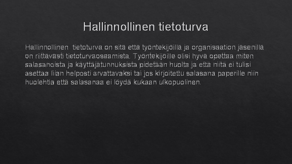 Hallinnollinen tietoturva on sitä että työntekijöillä ja organisaation jäsenillä on riittävästi tietoturvaosaamista. Työntekijöille olisi Hallinnollinen tietoturva on sitä että työntekijöillä ja organisaation jäsenillä on riittävästi tietoturvaosaamista. Työntekijöille olisi